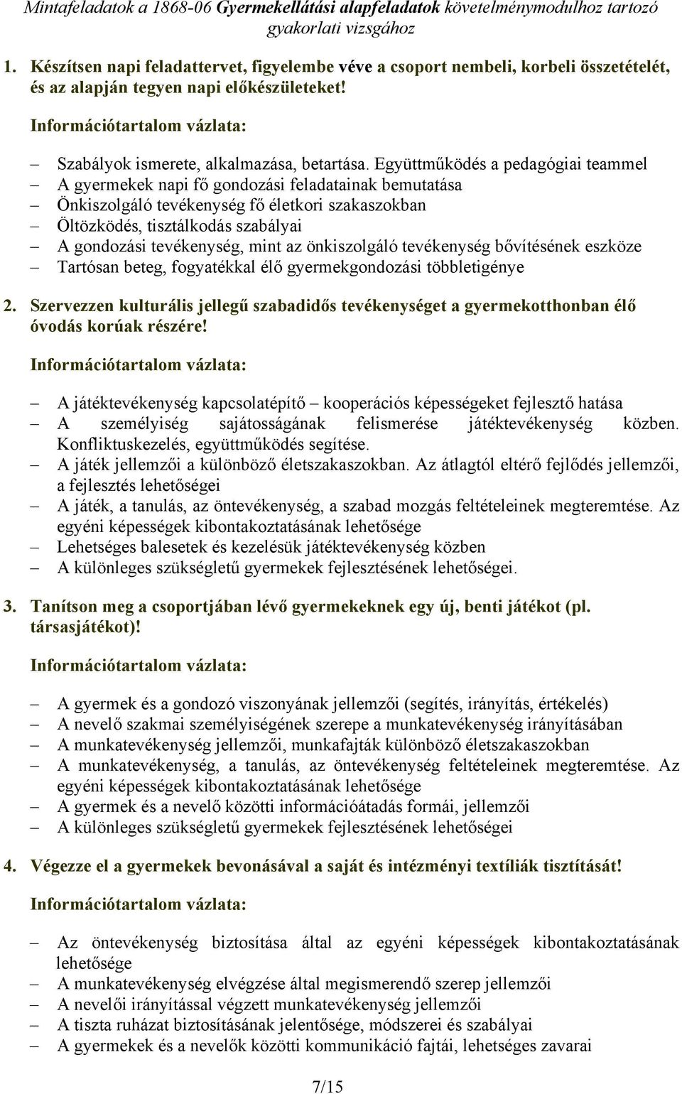 Együttműködés a pedagógiai teammel A gyermekek napi fő gondozási feladatainak bemutatása Önkiszolgáló tevékenység fő életkori szakaszokban Öltözködés, tisztálkodás szabályai A gondozási tevékenység,