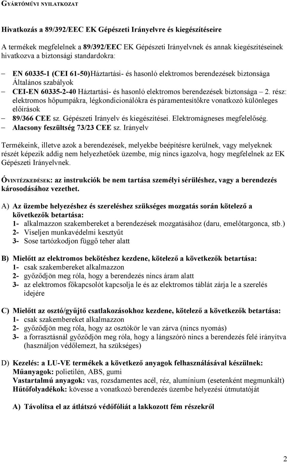 biztonsága 2. rész: elektromos hőpumpákra, légkondicionálókra és páramentesítőkre vonatkozó különleges előírások 89/366 CEE sz. Gépészeti Irányelv és kiegészítései. Elektromágneses megfelelőség.