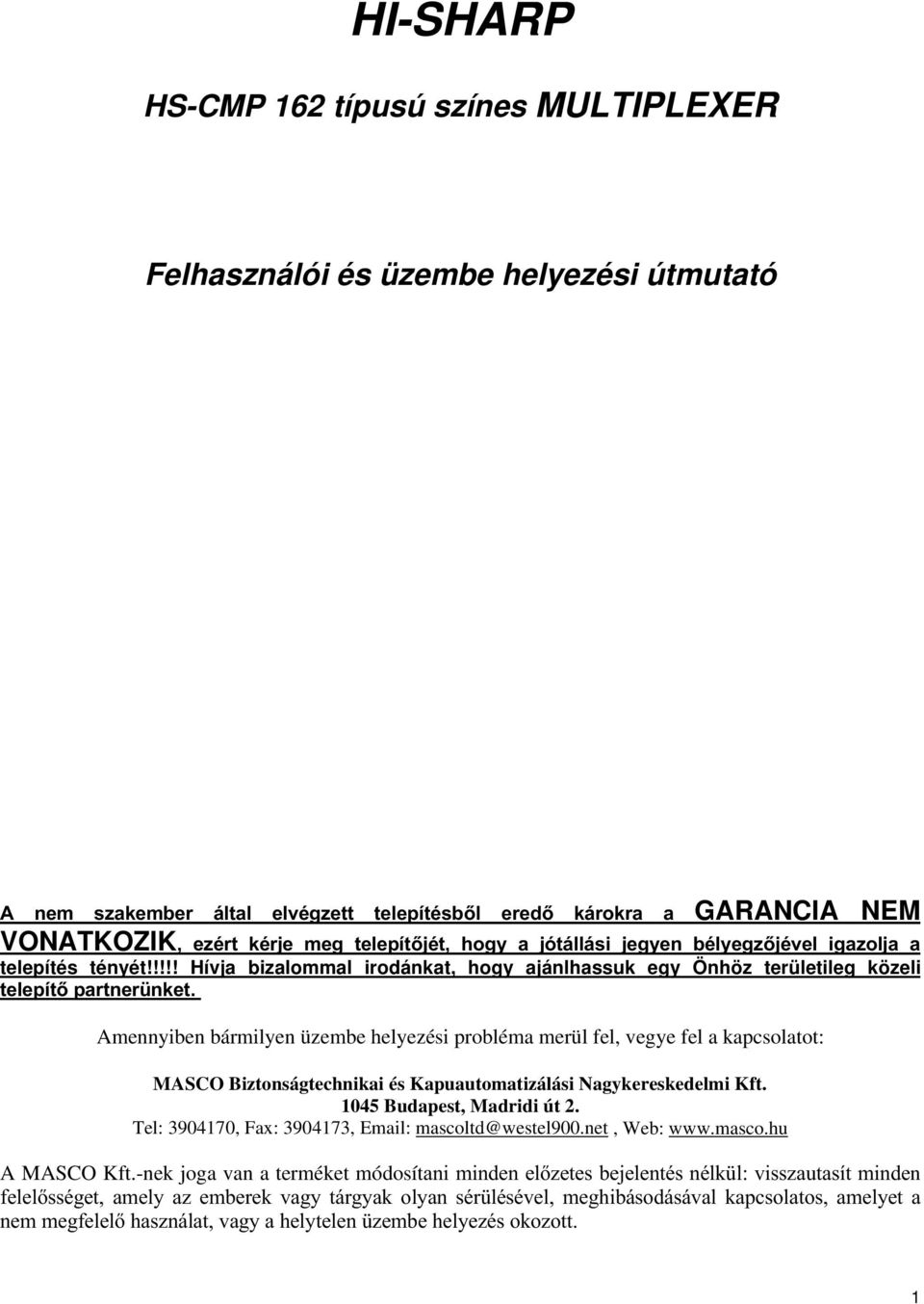 !!!! Hívja bizalommal irodánkat, hogy ajánlhassuk egy Önhöz területileg közeli WHOHStWSDUWQHU QNHW Amennyiben bármilyen üzembe helyezési probléma merül fel, vegye fel a kapcsolatot: MASCO