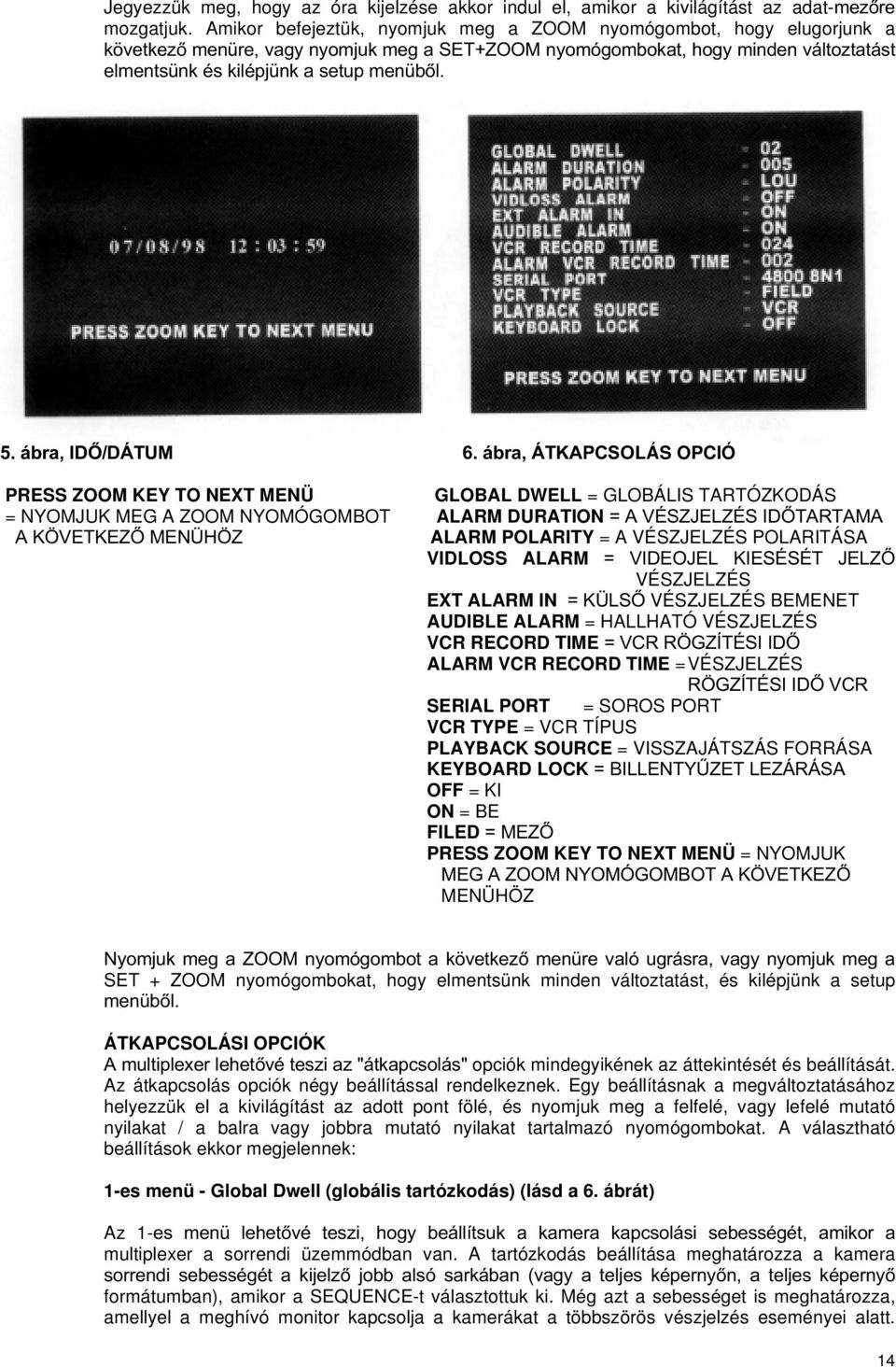 $3&62lás OPCIÓ PRESS ZOOM KEY TO NEXT MENÜ GLOBAL DWELL = GLOBÁLIS TARTÓZKODÁS = NYOMJUK MEG A ZOOM NYOMÓGOMBOT ALARM DURATION $9e6=-(/=e6,'7$57$0$ $.g9(7.