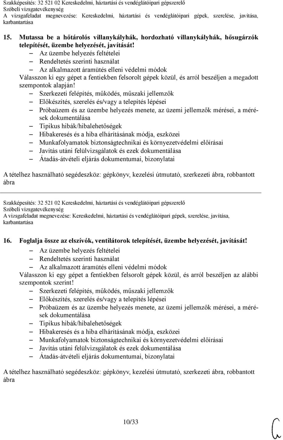 Előkészítés, szerelés és/vagy a telepítés lépései Javítás utáni felülvizsgálatok és ezek Szakképesítés: 32 521 02 Kereskedelmi, háztartási és vendéglátóipari gépszerelő 16.