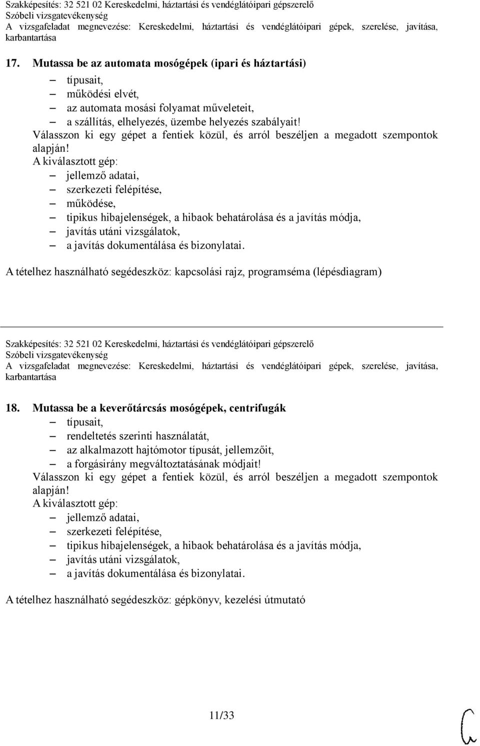 A kiválasztott gép: működése, tipikus hibajelenségek, a hibaok behatárolása és a javítás módja, A tételhez használható segédeszköz: kapcsolási rajz, programséma (lépésdiagram) Szakképesítés: 32 521