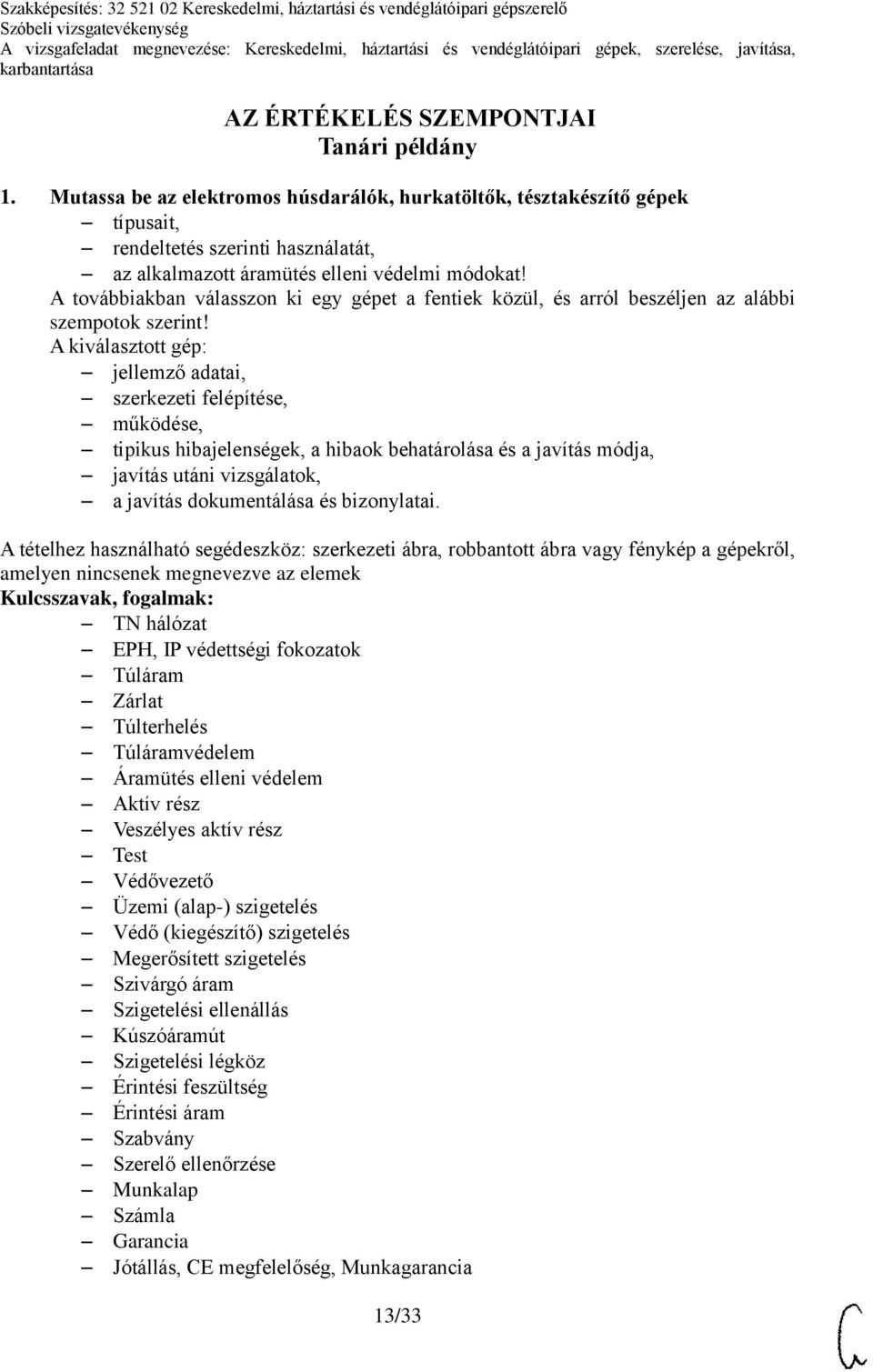 A kiválasztott gép: működése, tipikus hibajelenségek, a hibaok behatárolása és a javítás módja, A tételhez használható segédeszköz: szerkezeti, robbantott vagy fénykép a gépekről, amelyen nincsenek