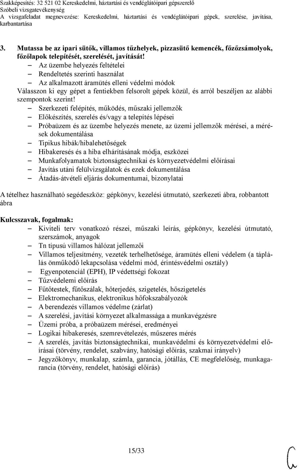 Előkészítés, szerelés és/vagy a telepítés lépései Javítás utáni felülvizsgálatok és ezek Kiviteli terv vonatkozó részei, műszaki leírás, gépkönyv, kezelési útmutató, szerszámok, anyagok Tn típusú