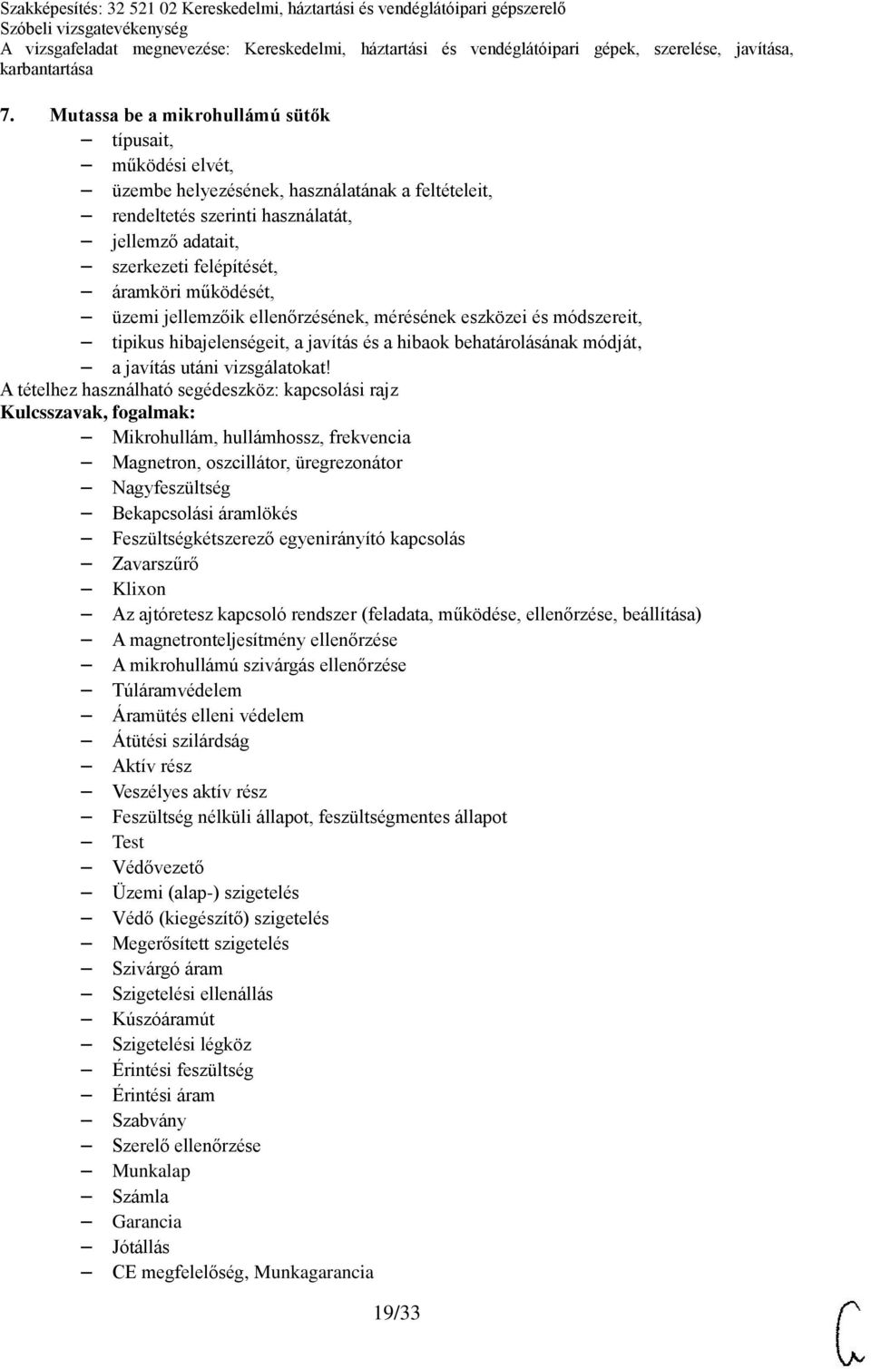 A tételhez használható segédeszköz: kapcsolási rajz Mikrohullám, hullámhossz, frekvencia Magnetron, oszcillátor, üregrezonátor Nagyfeszültség Bekapcsolási áramlökés Feszültségkétszerező egyenirányító