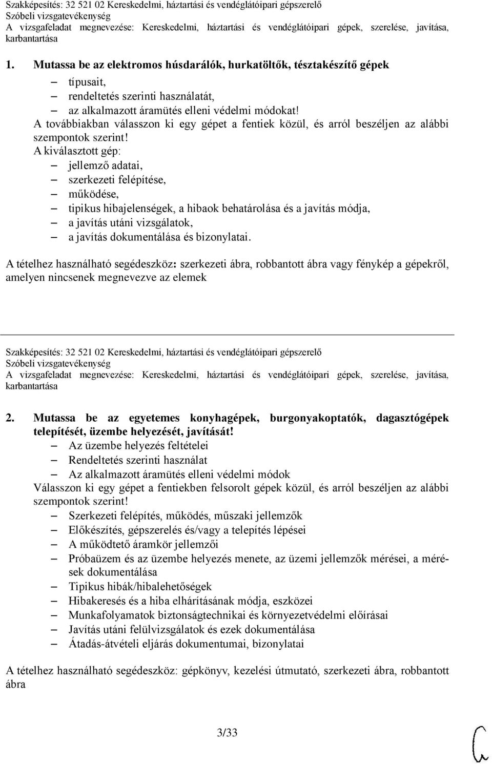 A kiválasztott gép: működése, tipikus hibajelenségek, a hibaok behatárolása és a javítás módja, a javítás utáni vizsgálatok, A tételhez használható segédeszköz: szerkezeti, robbantott vagy fénykép a