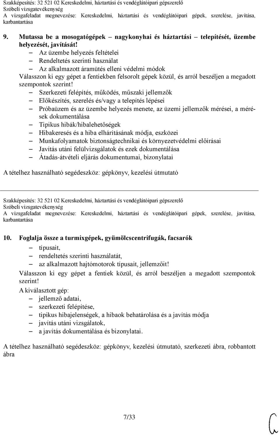 Előkészítés, szerelés és/vagy a telepítés lépései Javítás utáni felülvizsgálatok és ezek A tételhez használható segédeszköz: gépkönyv, kezelési útmutató Szakképesítés: 32 521 02