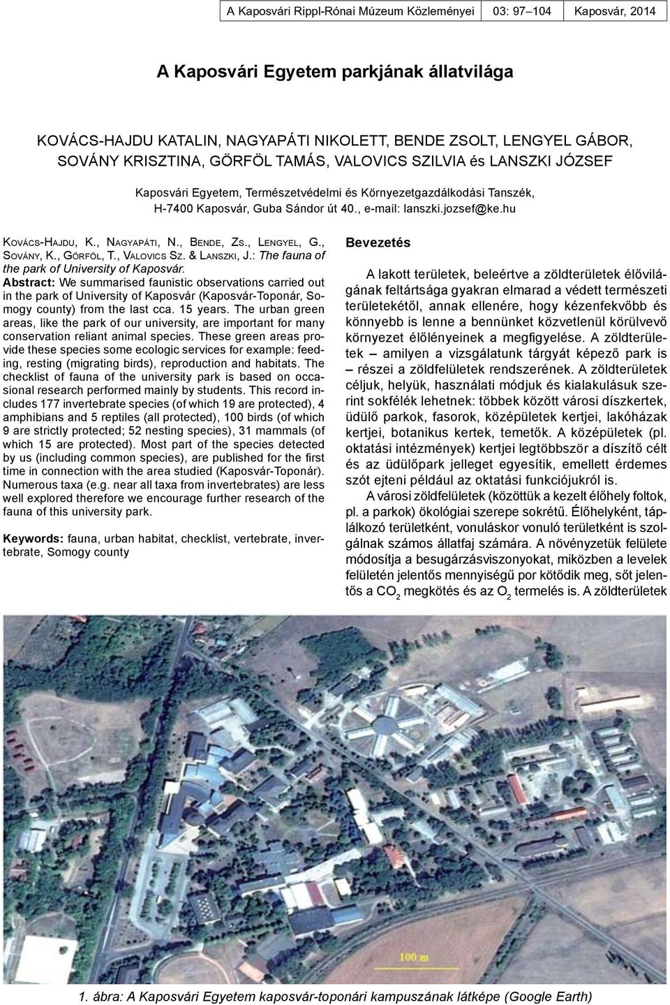 : The fauna of the park of University of Kaposvár. Abstract: We summarised faunistic observations carried out in the park of University of Kaposvár (Kaposvár-Toponár, Somogy county) from the last cca.