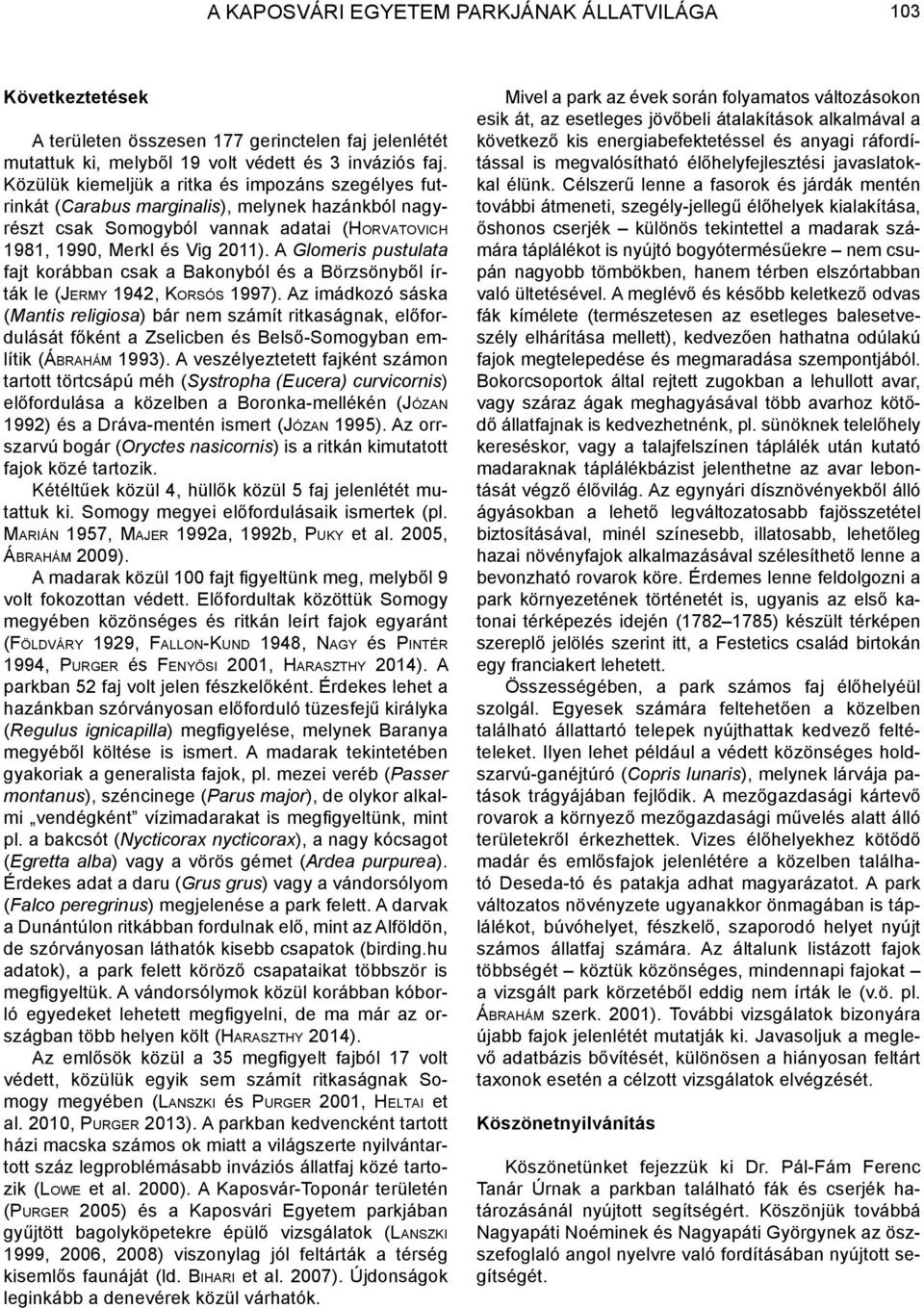 A Glomeris pustulata fajt korábban csak a Bakonyból és a Börzsönyből írták le (Je r m y 1942, Ko r s ó s 1997).