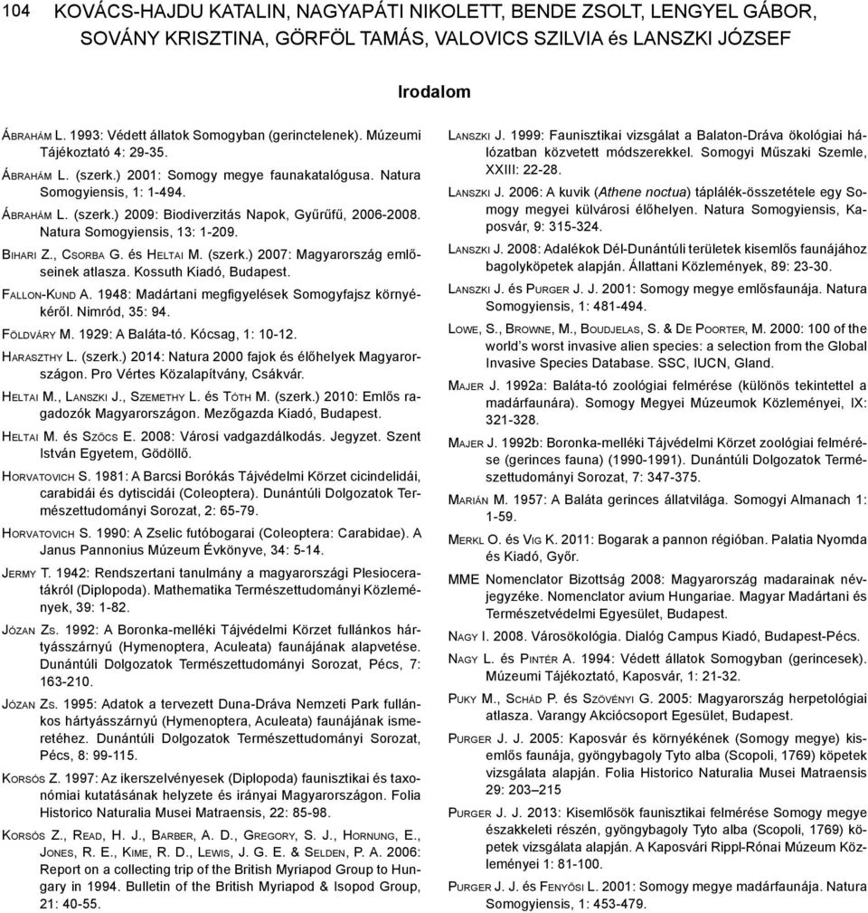 Kossuth Kiadó, Budapest. Fal l o n-ku n d A. 1948: Madártani megfigyelések Somogyfajsz környékéről. Nimród, 35: 94. Föl d v á r y M. 1929: A Baláta-tó. Kócsag, 1: 10-12. Har a s z t h y L. (szerk.