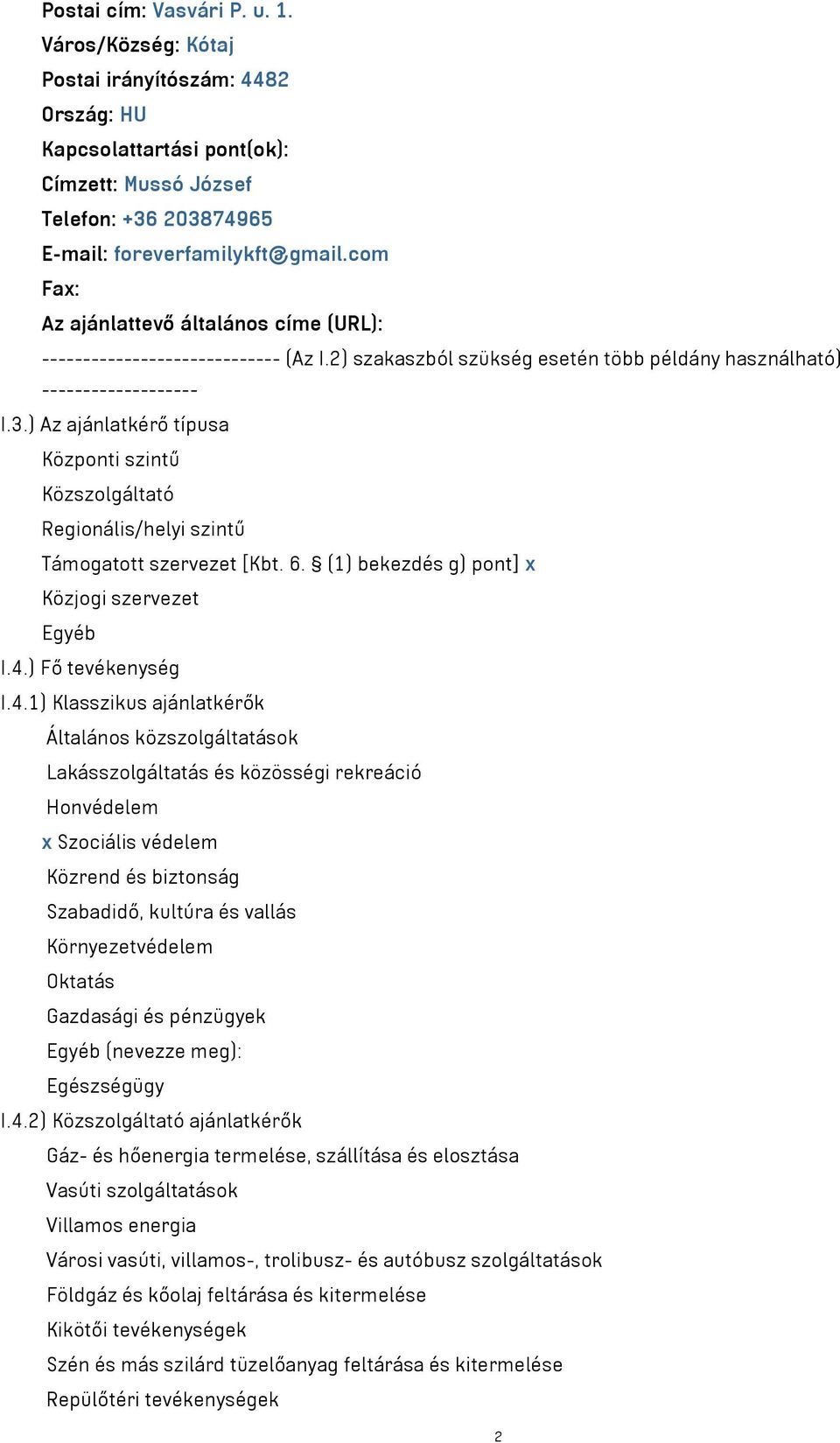 ) Az ajánlatkérő típusa Központi szintű Közszolgáltató Regionális/helyi szintű Támogatott szervezet [Kbt. 6. (1) bekezdés g) pont] x Közjogi szervezet Egyéb I.4.