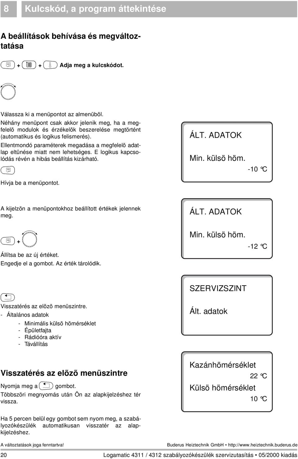 Ellentmondó paraméterek megadása a megfelelõ adatlap eltûnése miatt nem lehetséges. E logikus kapcsolódás révén a hibás beállítás kizárható. N Hívja be a menüpontot. ÁLT. ADATOK Min. külsö höm.