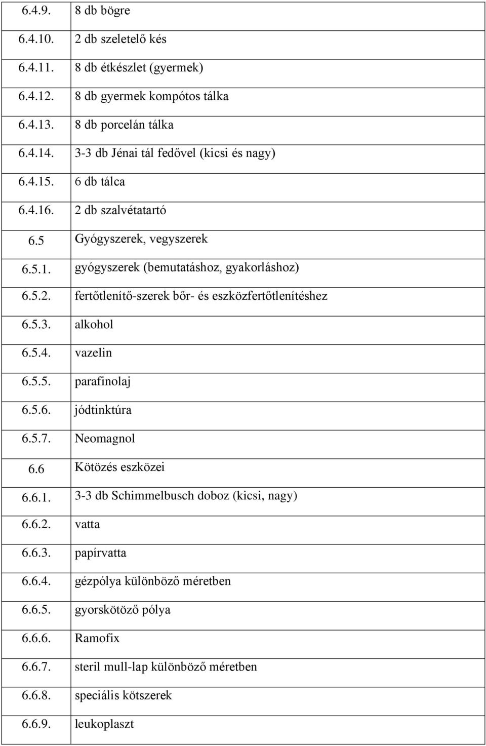 5.3. alkohol 6.5.4. vazelin 6.5.5. parafinolaj 6.5.6. jódtinktúra 6.5.7. Neomagnol 6.6 Kötözés eszközei 6.6.1. 3-3 db Schimmelbusch doboz (kicsi, nagy) 6.6.2. vatta 6.6.3. papírvatta 6.