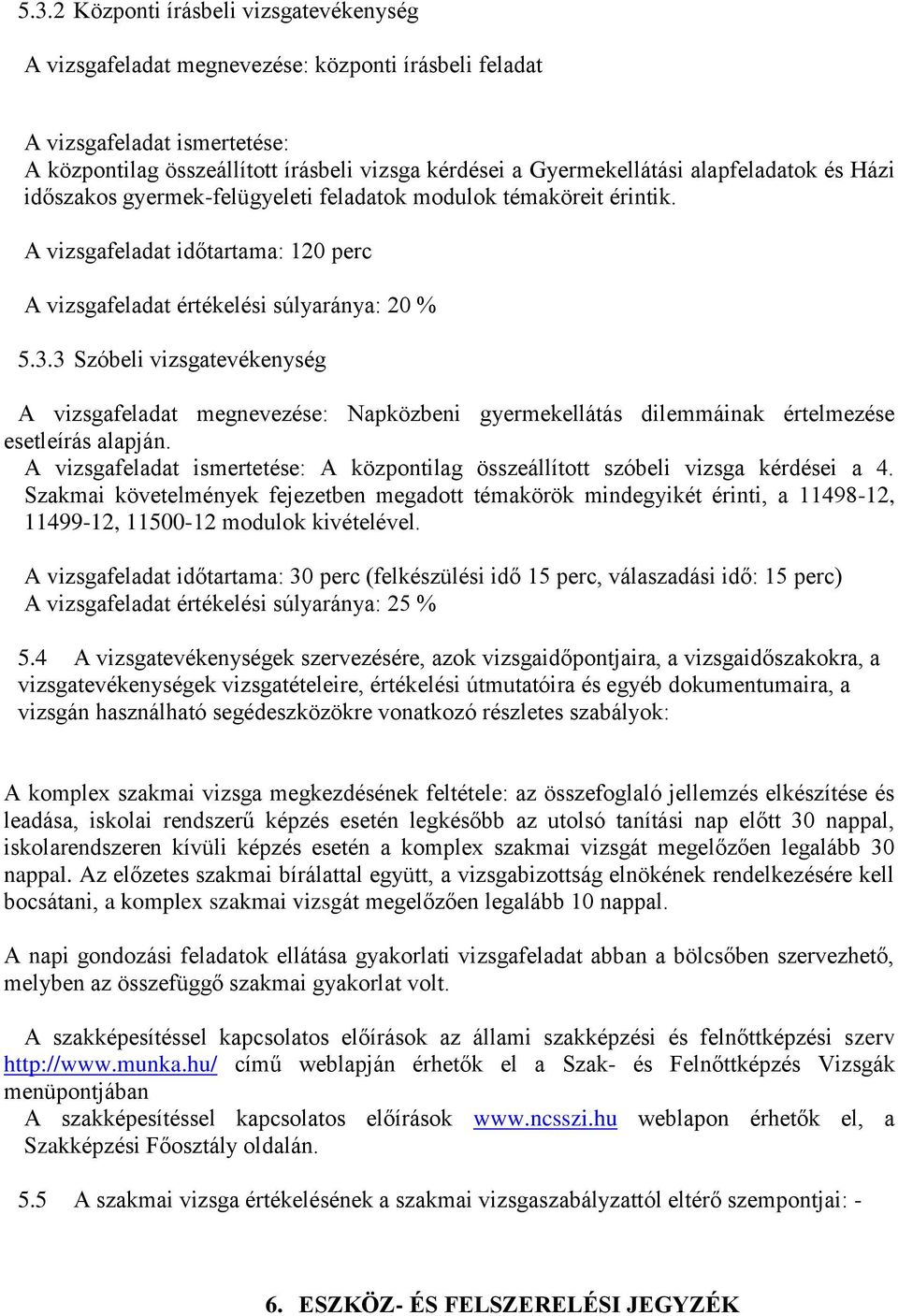 3 Szóbeli vizsgatevékenység A vizsgafeladat megnevezése: Napközbeni gyermekellátás dilemmáinak értelmezése esetleírás alapján.