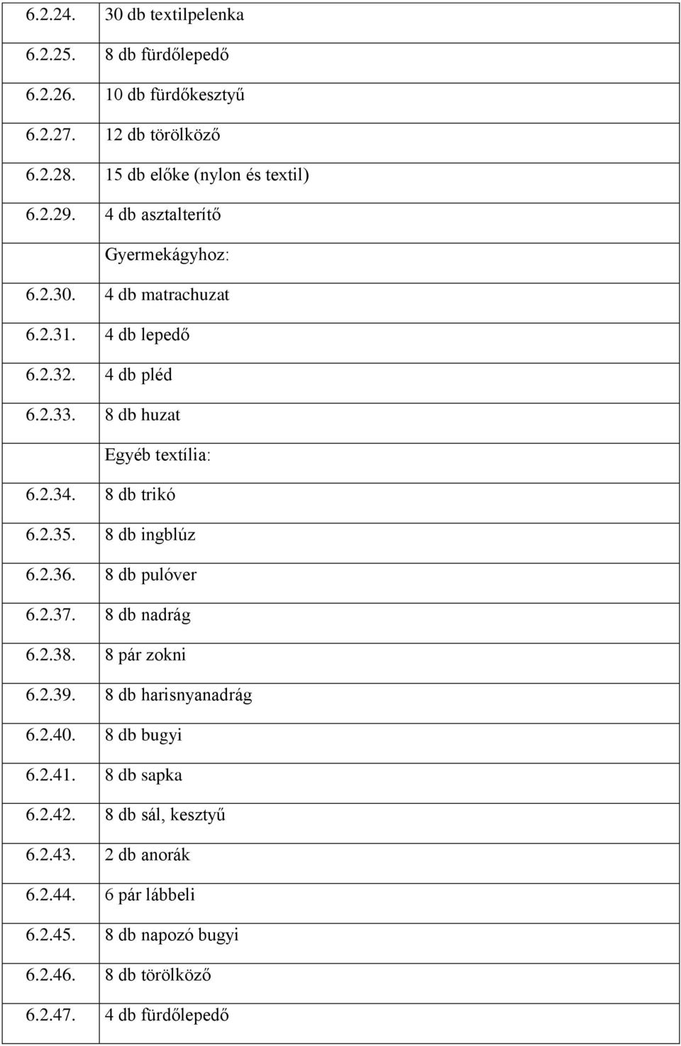 8 db trikó 6.2.35. 8 db ingblúz 6.2.36. 8 db pulóver 6.2.37. 8 db nadrág 6.2.38. 8 pár zokni 6.2.39. 8 db harisnyanadrág 6.2.40. 8 db bugyi 6.2.41.