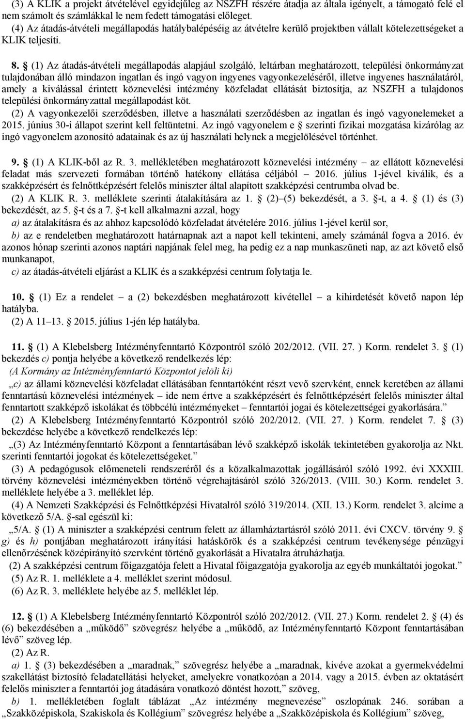 (1) Az átadás-átvételi megállapodás alapjául szolgáló, leltárban meghatározott, települési önkormányzat tulajdonában álló mindazon ingatlan és ingó vagyon ingyenes vagyonkezeléséről, illetve ingyenes