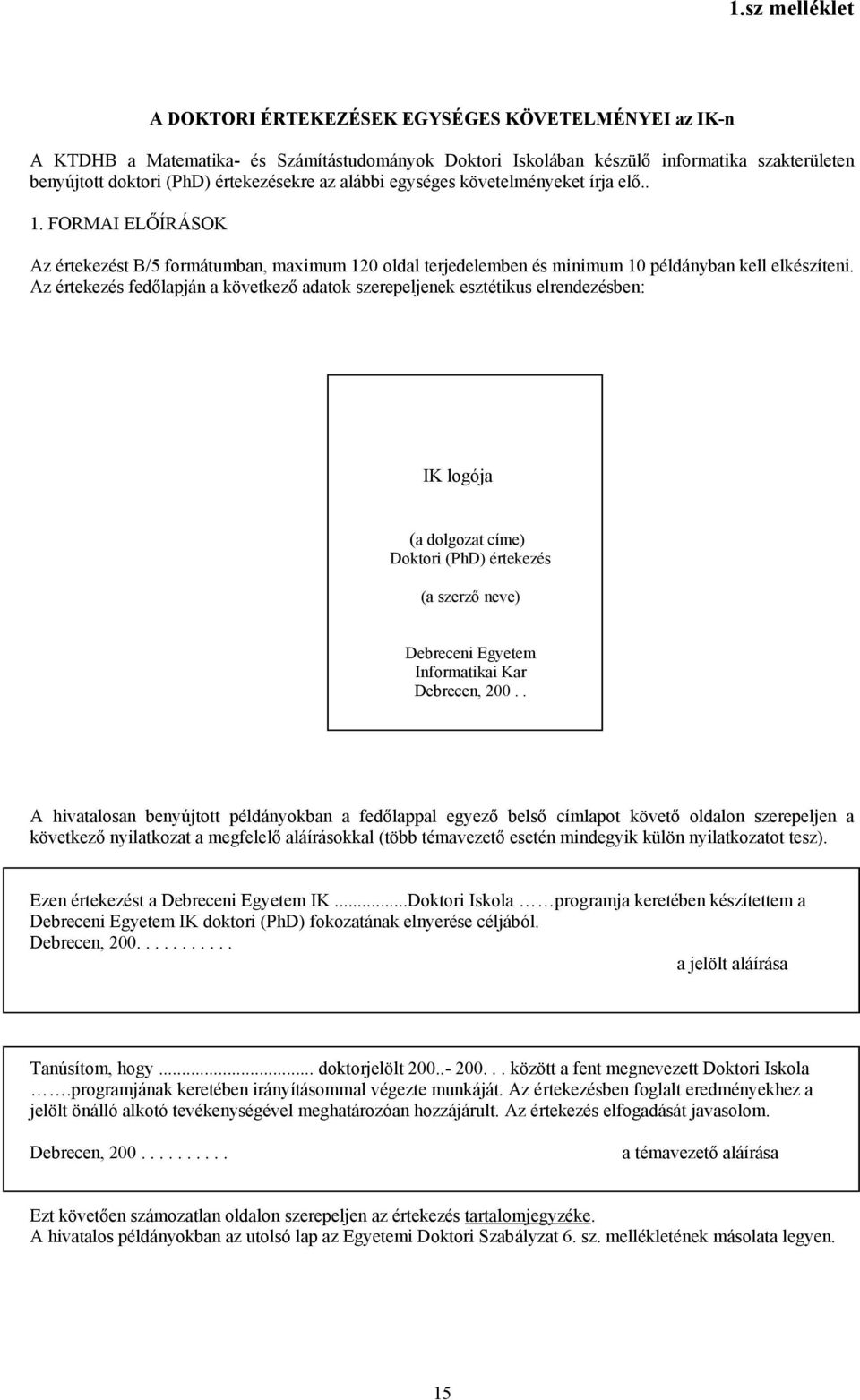 Az értekezés fedőlapján a következő adatok szerepeljenek esztétikus elrendezésben: IK logója (a dolgozat címe) Doktori (PhD) értekezés (a szerző neve) Debreceni Egyetem Informatikai Kar Debrecen, 200.
