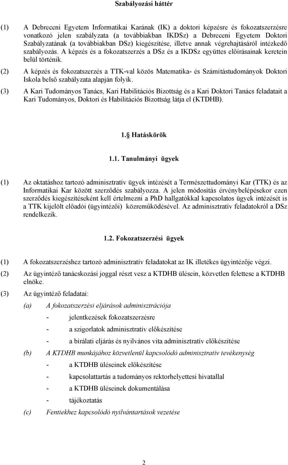 (2) A képzés és fokozatszerzés a TTK-val közös Matematika- és Számítástudományok Doktori Iskola belső szabályzata alapján folyik.