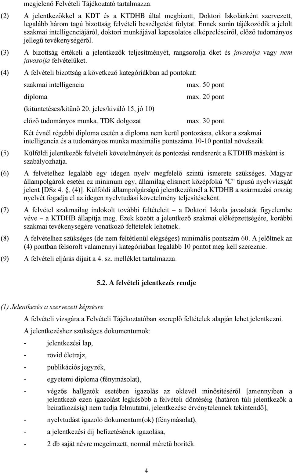 (3) A bizottság értékeli a jelentkezők teljesítményét, rangsorolja őket és javasolja vagy nem javasolja felvételüket.