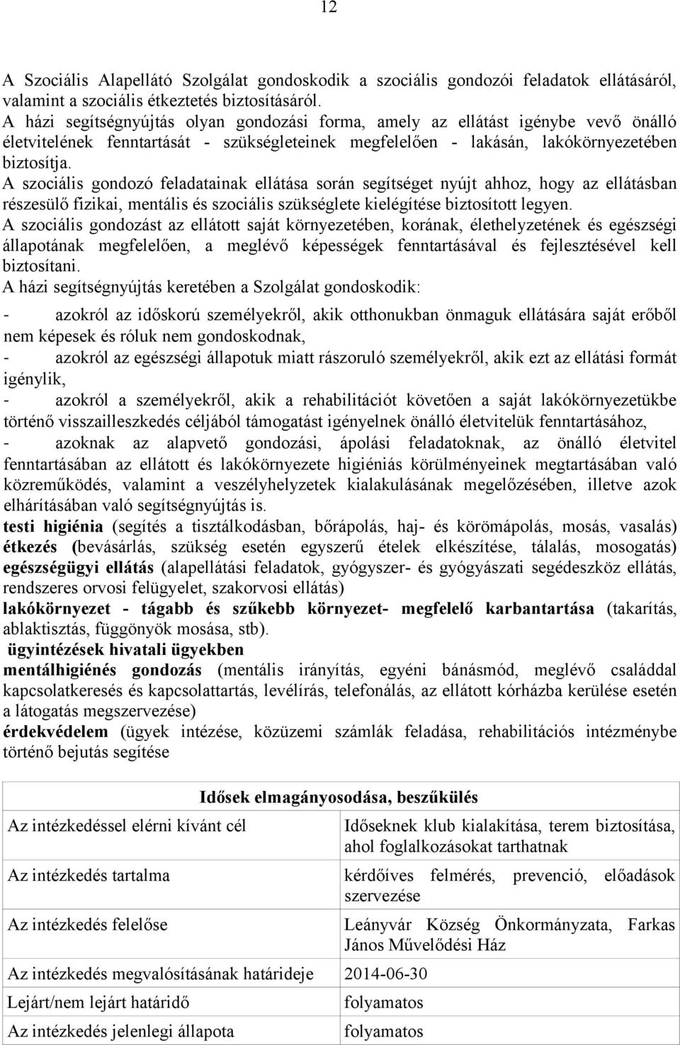 A szociális gondozó feladatainak ellátása során segítséget nyújt ahhoz, hogy az ellátásban részesülő fizikai, mentális és szociális szükséglete kielégítése biztosított legyen.