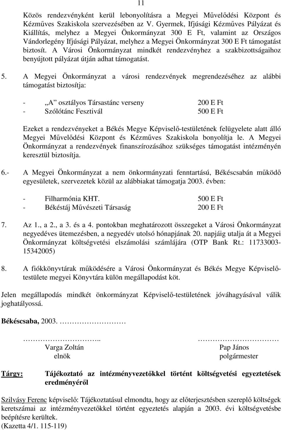 biztosít. A Városi Önkormányzat mindkét rendezvényhez a szakbizottságaihoz benyújtott pályázat útján adhat támogatást. 5.