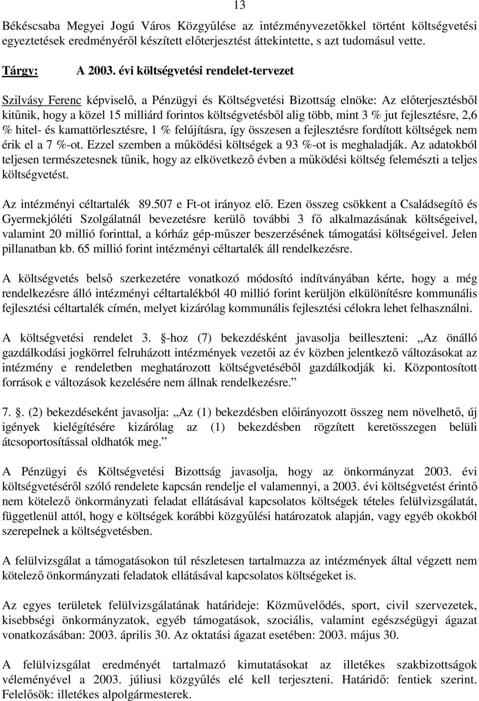 mint 3 % jut fejlesztésre, 2,6 % hitel- és kamattörlesztésre, 1 % felújításra, így összesen a fejlesztésre fordított költségek nem érik el a 7 %-ot.