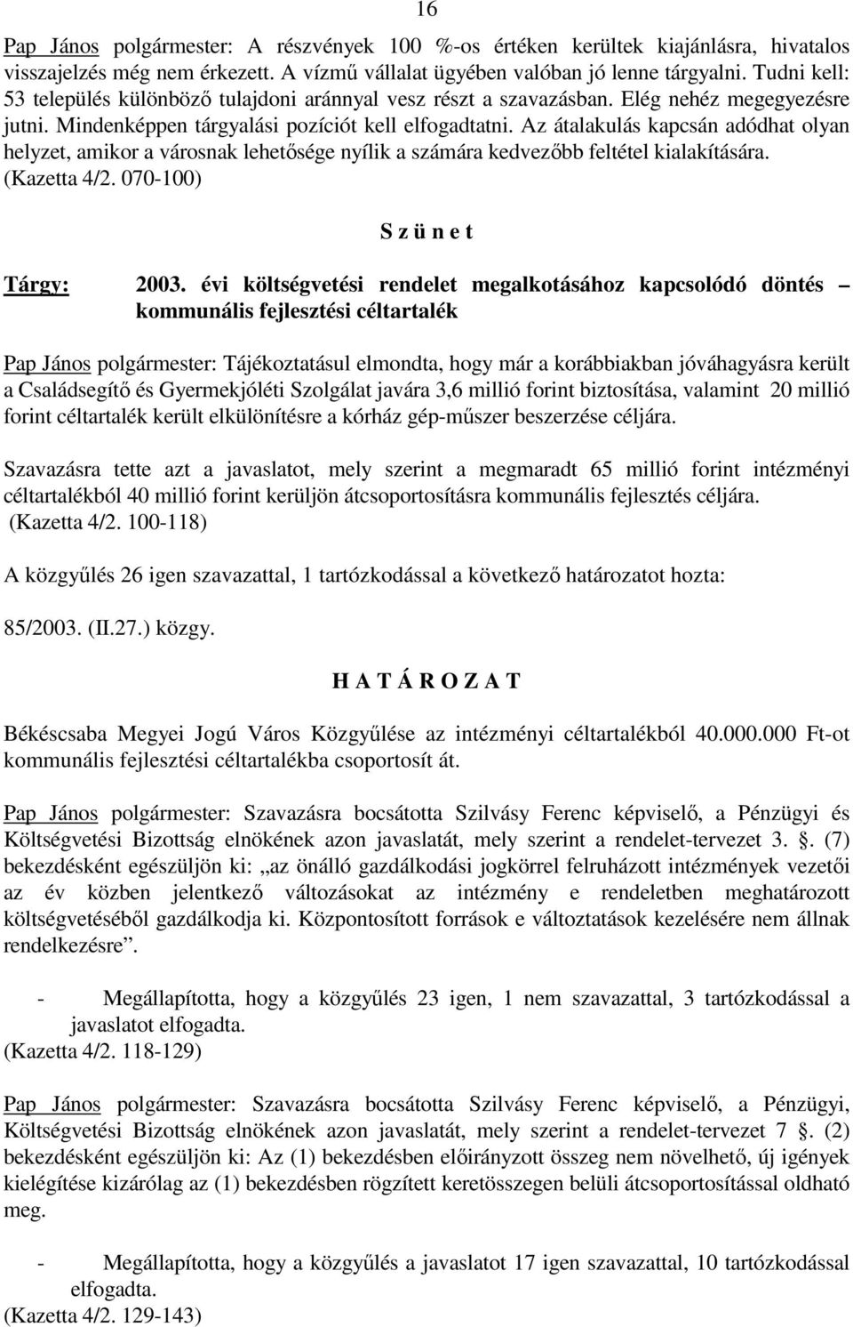 Az átalakulás kapcsán adódhat olyan helyzet, amikor a városnak lehetısége nyílik a számára kedvezıbb feltétel kialakítására. (Kazetta 4/2. 070-100) S z ü n e t Tárgy: 2003.