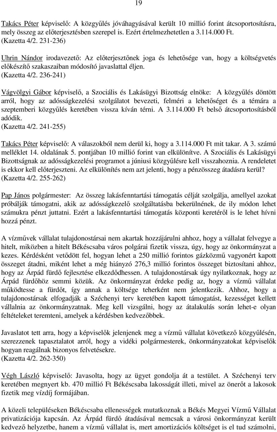 236-241) Vágvölgyi Gábor képviselı, a Szociális és Lakásügyi Bizottság elnöke: A közgyőlés döntött arról, hogy az adósságkezelési szolgálatot bevezeti, felméri a lehetıséget és a témára a szeptemberi