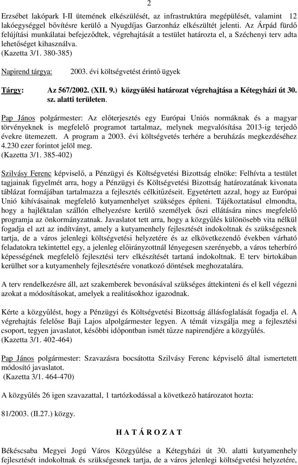 évi költségvetést érintı ügyek Tárgy: Az 567/2002. (XII. 9.) közgyőlési határozat végrehajtása a Kétegyházi út 30. sz. alatti területen.