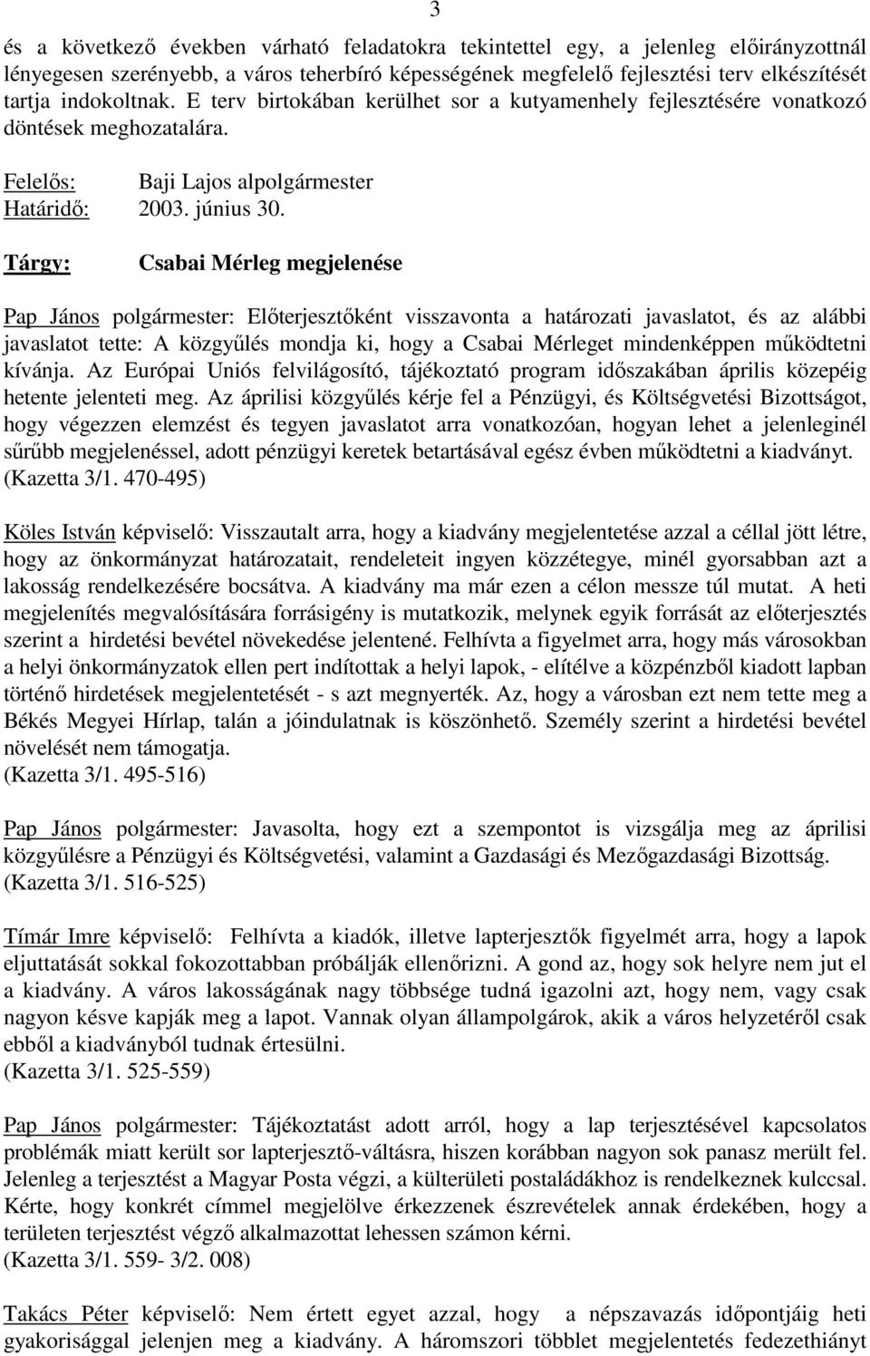 Tárgy: Csabai Mérleg megjelenése Pap János polgármester: Elıterjesztıként visszavonta a határozati javaslatot, és az alábbi javaslatot tette: A közgyőlés mondja ki, hogy a Csabai Mérleget