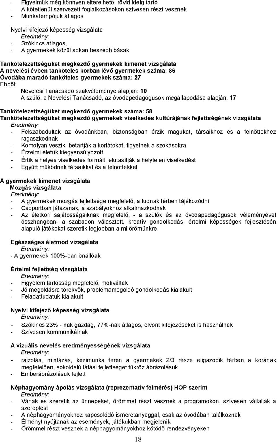 tanköteles gyermekek száma: 27 Ebből: Nevelési Tanácsadó szakvéleménye alapján: 10 A szülő, a Nevelési Tanácsadó, az óvodapedagógusok megállapodása alapján: 17 Tankötelezettségüket megkezdő gyermekek