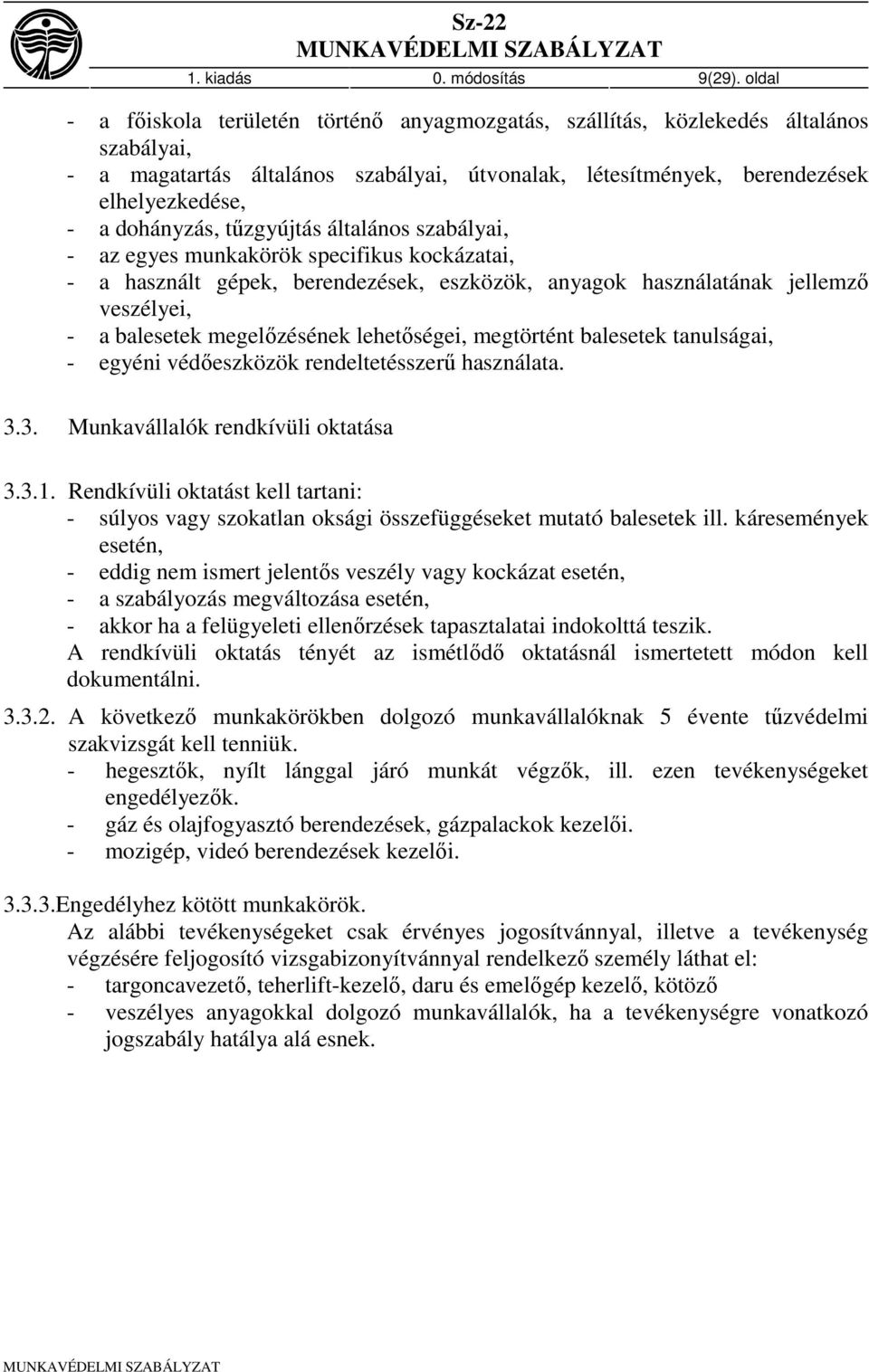 dohányzás, tűzgyújtás általános szabályai, - az egyes munkakörök specifikus kockázatai, - a használt gépek, berendezések, eszközök, anyagok használatának jellemző veszélyei, - a balesetek