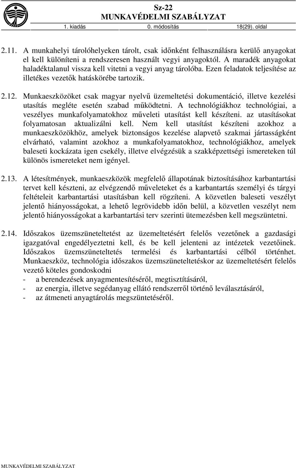 Munkaeszközöket csak magyar nyelvű üzemeltetési dokumentáció, illetve kezelési utasítás megléte esetén szabad működtetni.