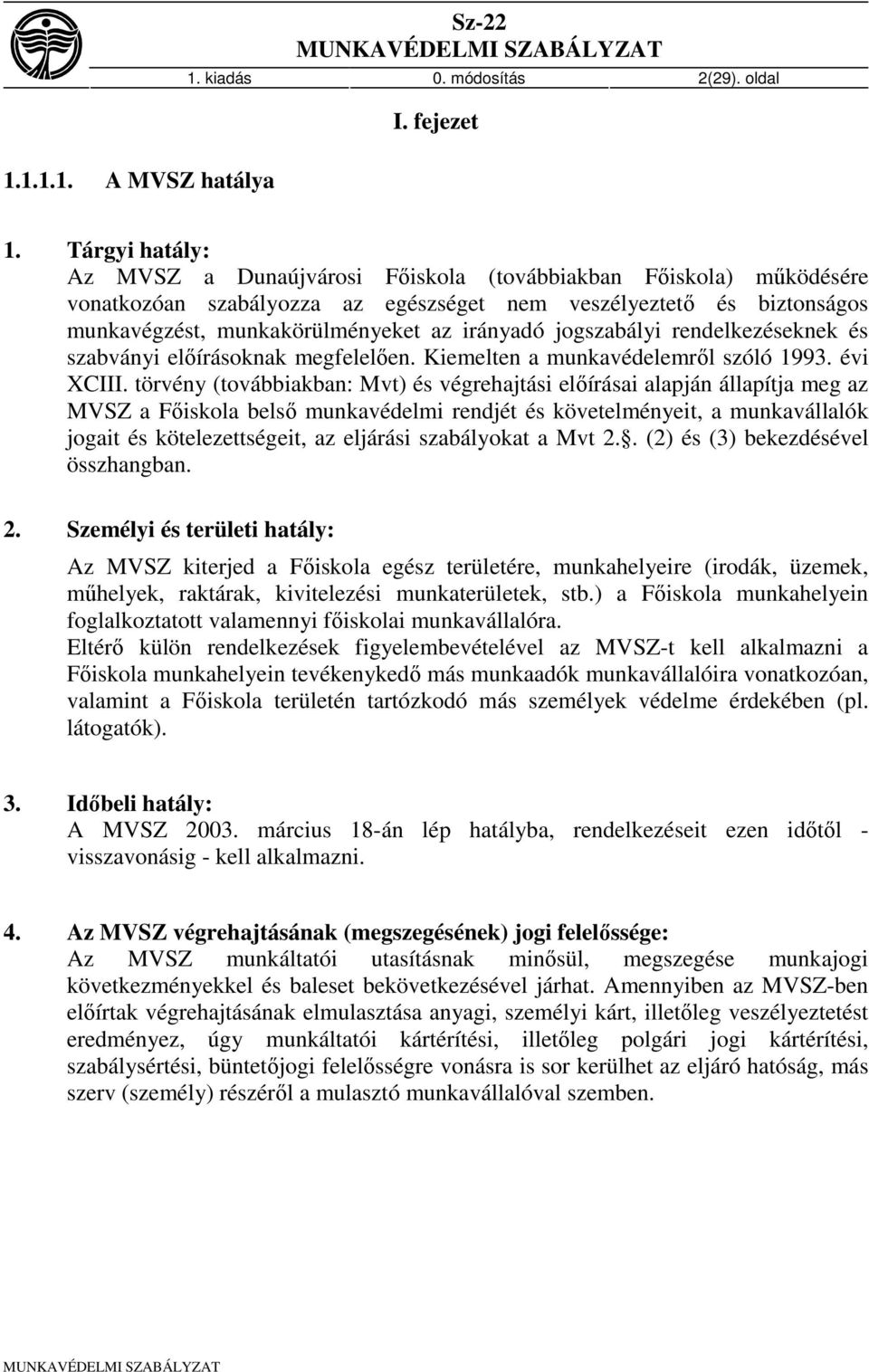 jogszabályi rendelkezéseknek és szabványi előírásoknak megfelelően. Kiemelten a munkavédelemről szóló 1993. évi XCIII.