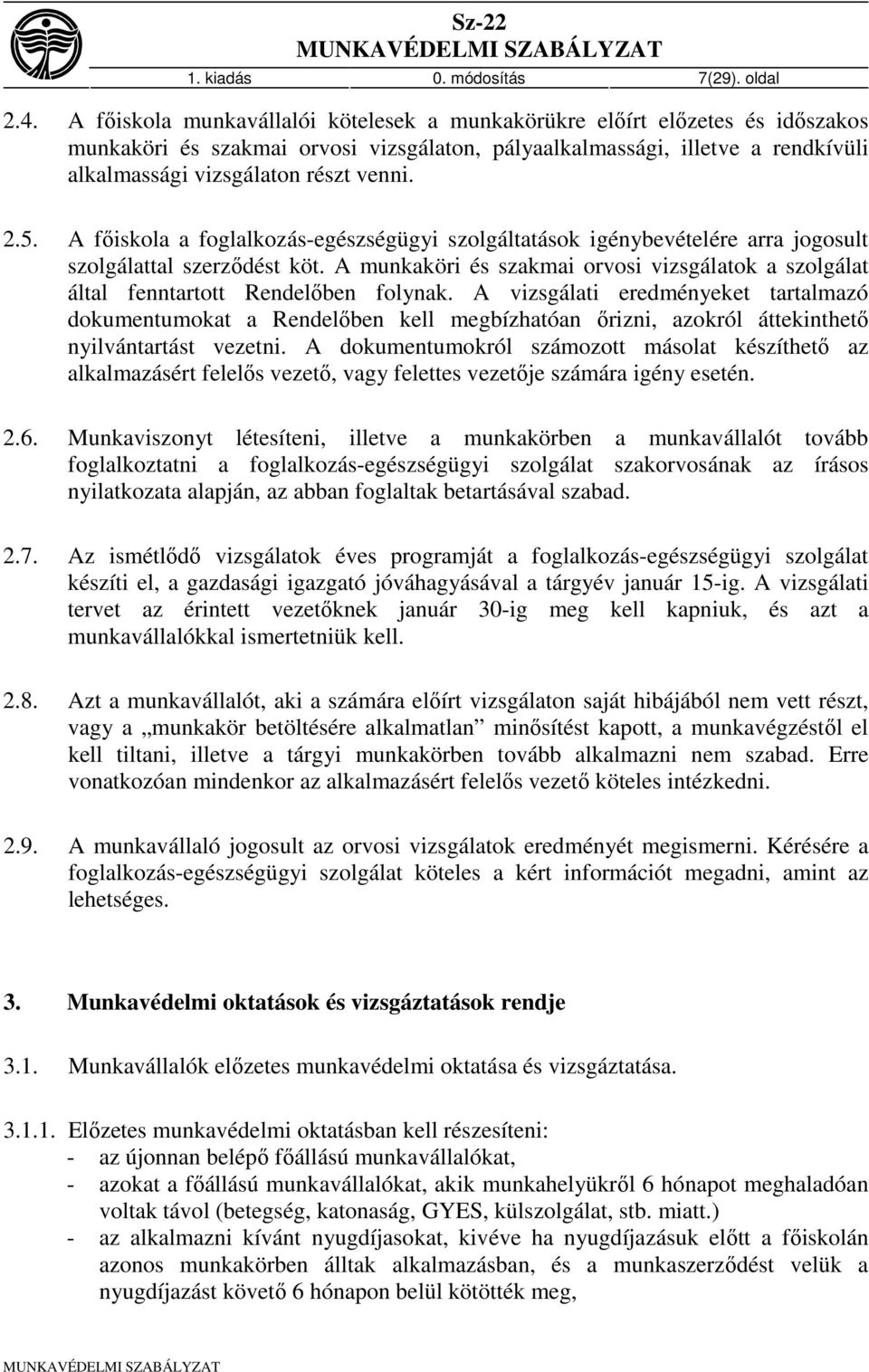 5. A főiskola a foglalkozás-egészségügyi szolgáltatások igénybevételére arra jogosult szolgálattal szerződést köt.