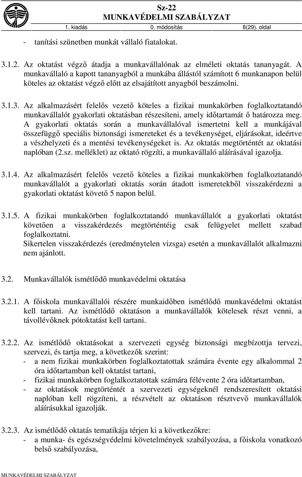 1.3. Az alkalmazásért felelős vezető köteles a fizikai munkakörben foglalkoztatandó munkavállalót gyakorlati oktatásban részesíteni, amely időtartamát ő határozza meg.