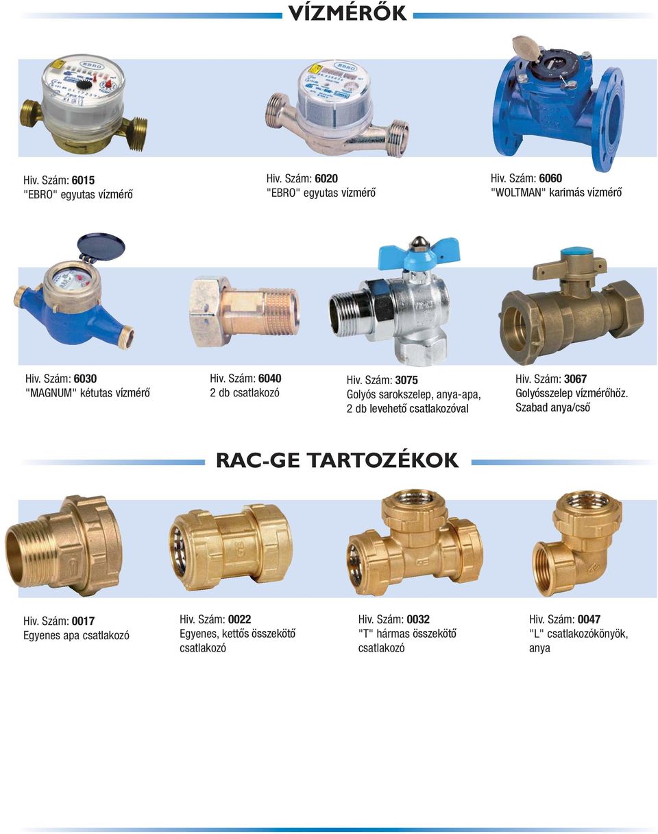 Szám: 2005/2006 Szűkített furatos Hiv. Szám: 2918 Leeresztő Hiv. Szám: 2025 3 db átmenő, közvetlen Hiv. Szám: 2103/2109 pillangószelep Hiv. Szám: 2015 2 db átmenő, közvetlen Hiv.