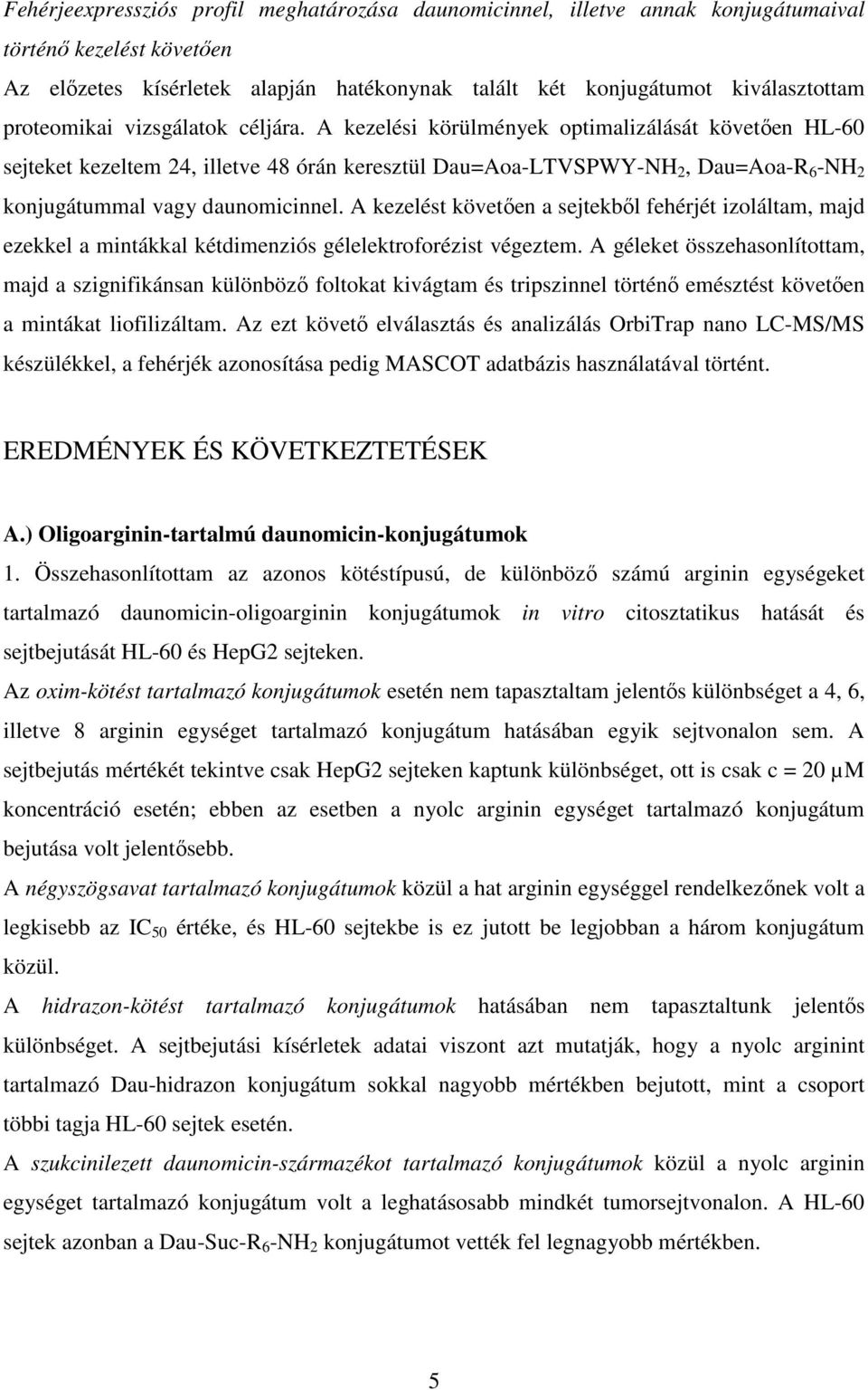 A kezelési körülmények optimalizálását követően HL-60 sejteket kezeltem 24, illetve 48 órán keresztül Dau=Aoa-LTVSPWY-NH 2, Dau=Aoa-R 6 -NH 2 konjugátummal vagy daunomicinnel.