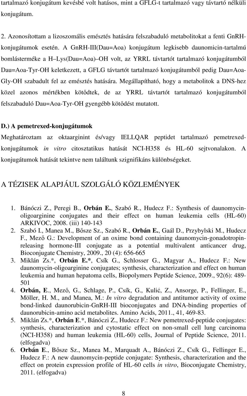 A GnRH-III(Dau=Aoa) konjugátum legkisebb daunomicin-tartalmú bomlásterméke a H Lys(Dau=Aoa) OH volt, az YRRL távtartót tartalmazó konjugátumból Dau=Aoa-Tyr-OH keletkezett, a GFLG távtartót tartalmazó