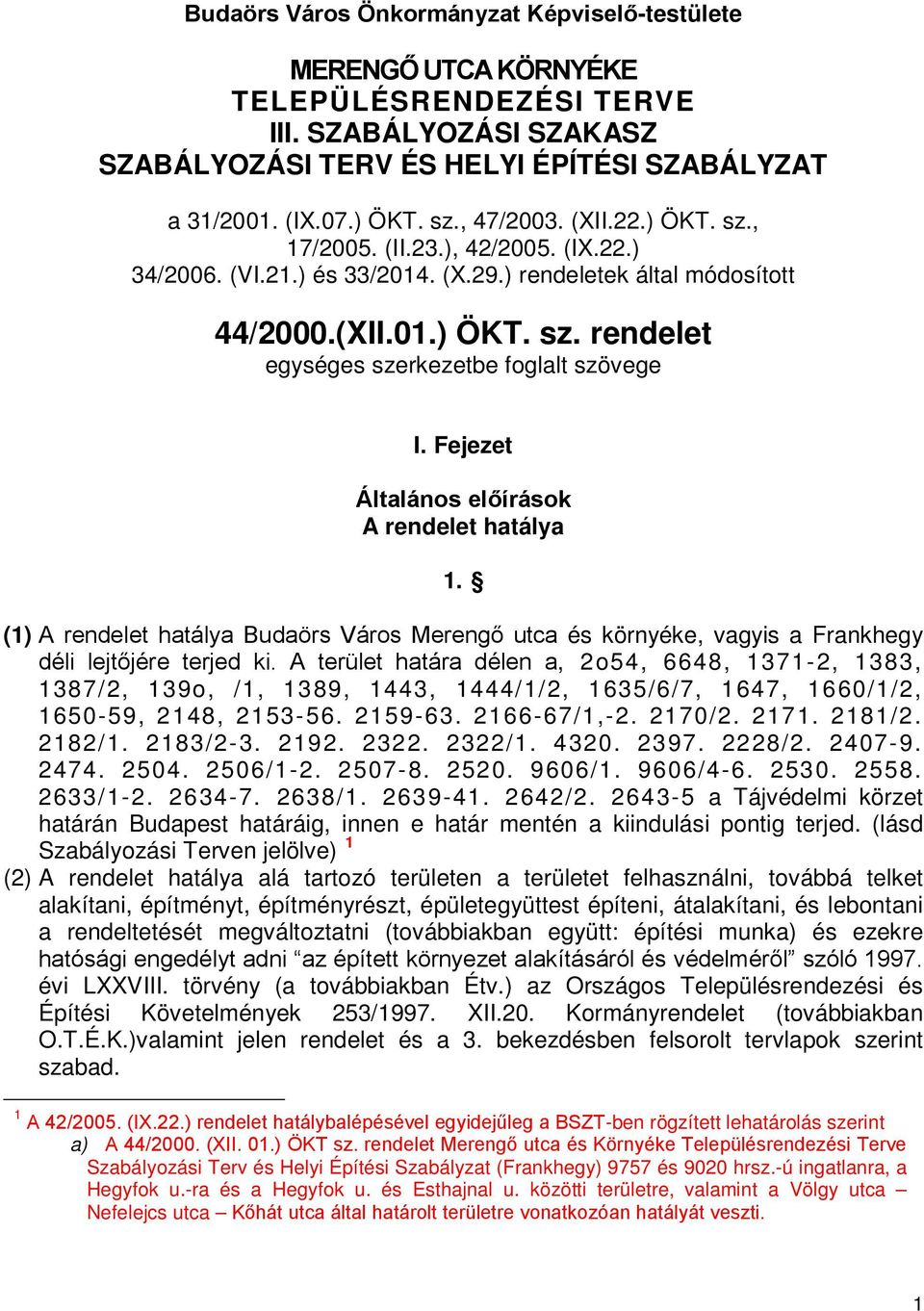 Fejezet Általános előírások A rendelet hatálya 1. (1) A rendelet hatálya Budaörs Város Merengő utca és környéke, vagyis a Frankhegy déli lejtőjére terjed ki.