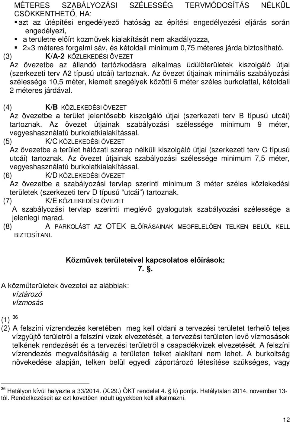 (3) K/A-2 KÖZLEKEDÉSI ÖVEZET Az övezetbe az állandó tartózkodásra alkalmas üdülőterületek kiszolgáló útjai (szerkezeti terv A2 típusú utcái) tartoznak.