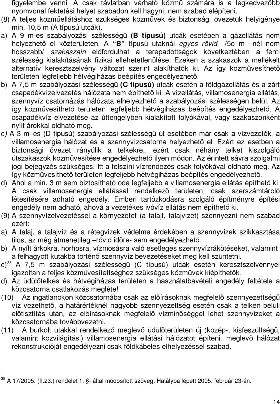 a) A 9 m-es szabályozási szélességű (B típusú) utcák esetében a gázellátás nem helyezhető el közterületen.