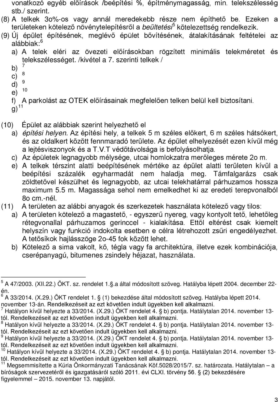 (9) Új épület építésének, meglévő épület bővítésének, átalakításának feltételei az alábbiak: 6 a) A telek eléri az övezeti előírásokban rögzített minimális telekméretet és telekszélességet.