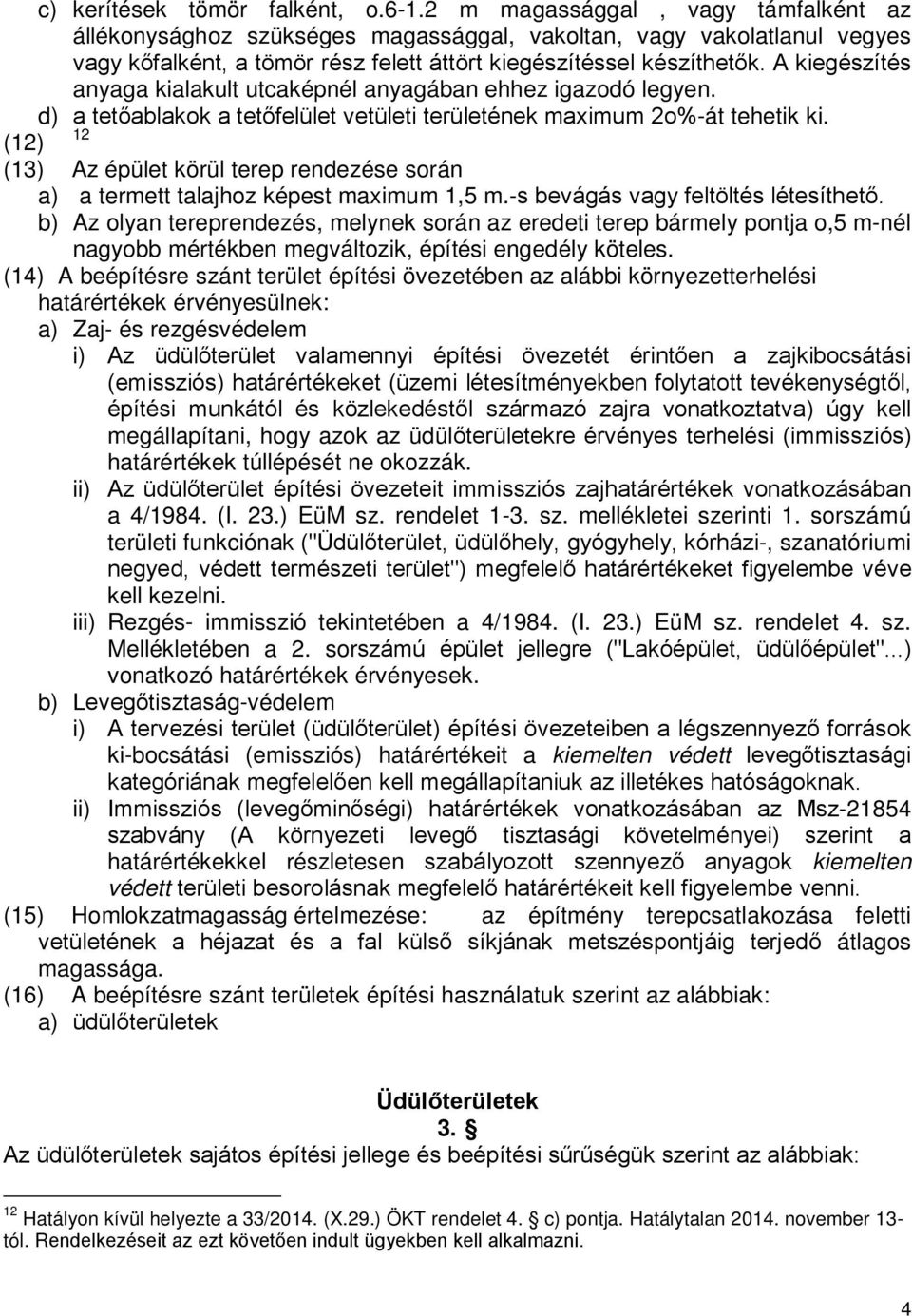 A kiegészítés anyaga kialakult utcaképnél anyagában ehhez igazodó legyen. d) a tetőablakok a tetőfelület vetületi területének maximum 2o%-át tehetik ki.