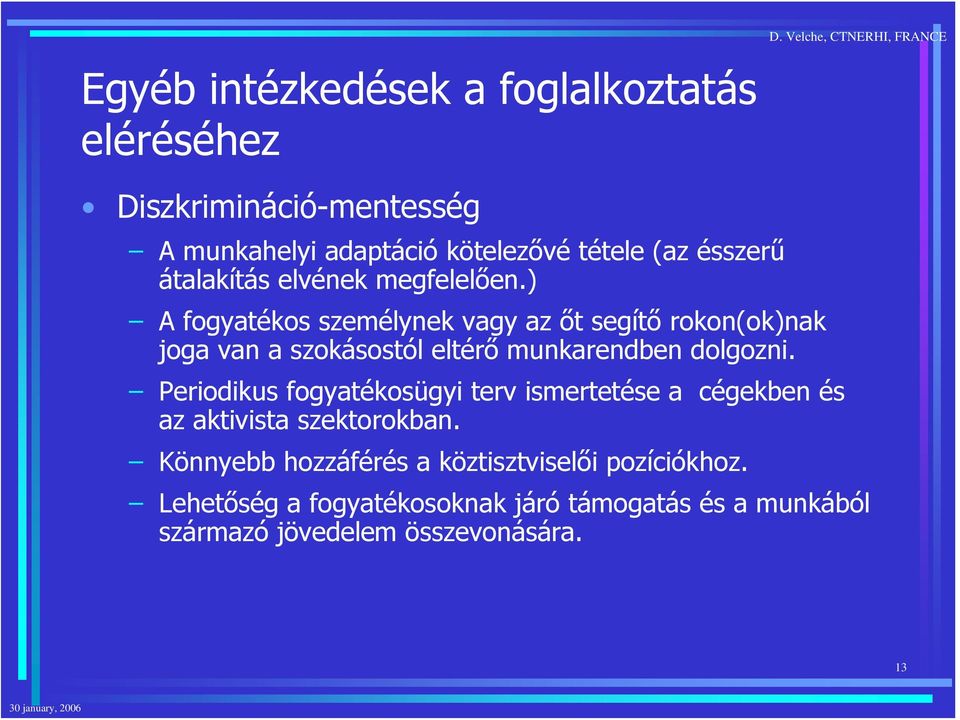 ) A fogyatékos személynek vagy az őt segítő rokon(ok)nak joga van a szokásostól eltérő munkarendben dolgozni.