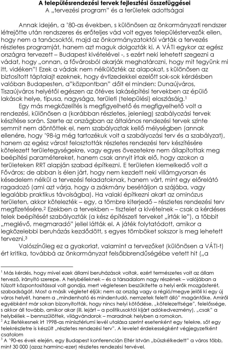 A VÁTI egykor az egész országra tervezett Budapest kivételével -, s ezért neki lehetett szegezni a vádat, hogy onnan, a fővárosból akarják meghatározni, hogy mit tegyünk mi itt, vidéken!