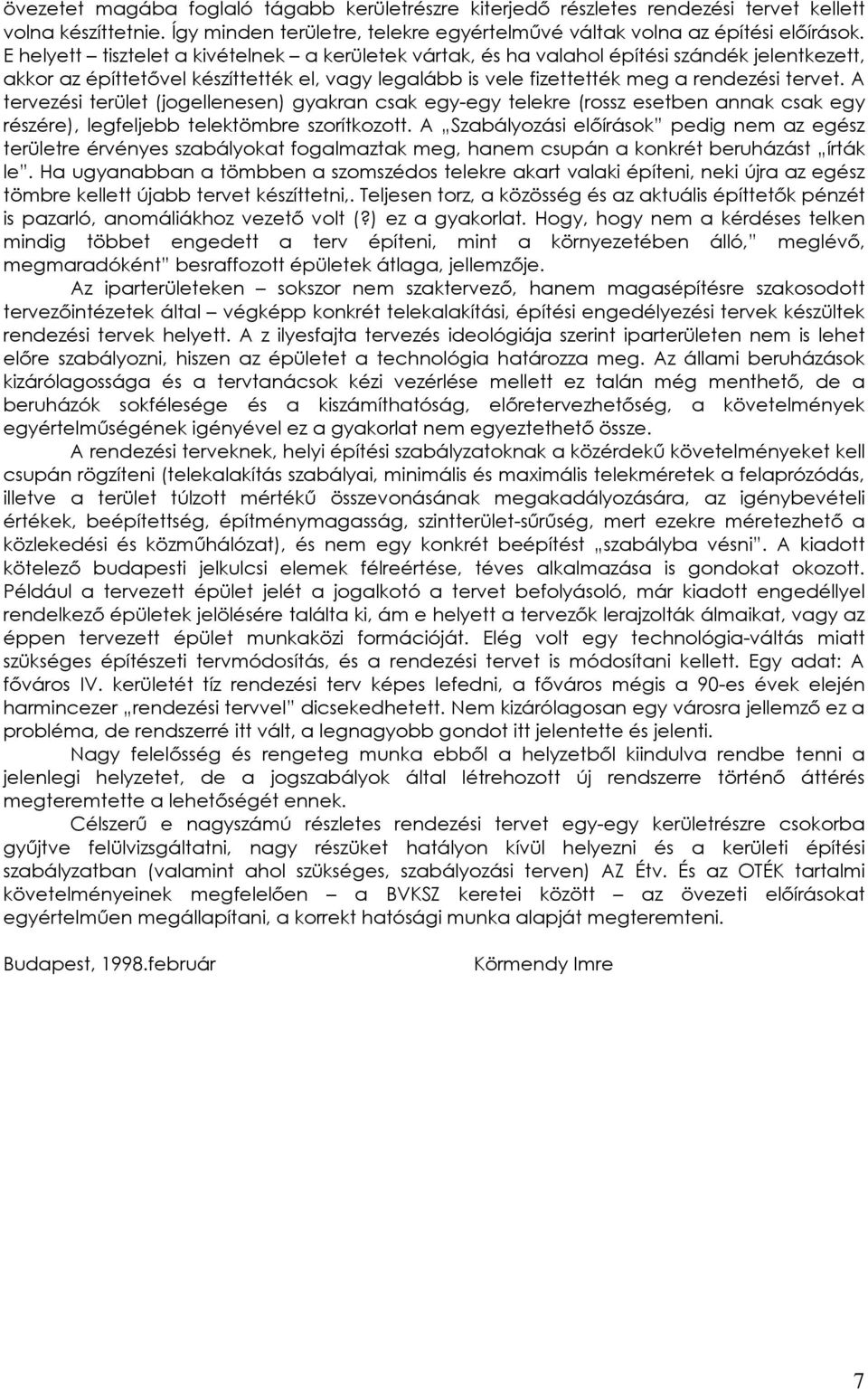 A tervezési terület (jogellenesen) gyakran csak egy-egy telekre (rossz esetben annak csak egy részére), legfeljebb telektömbre szorítkozott.