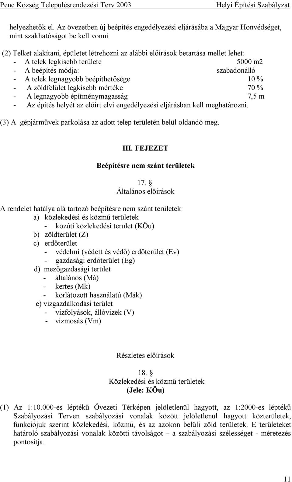 A zöldfelület legkisebb mértéke 70 % - A legnagyobb építménymagasság 7,5 m - Az építés helyét az előírt elvi engedélyezési eljárásban kell meghatározni.