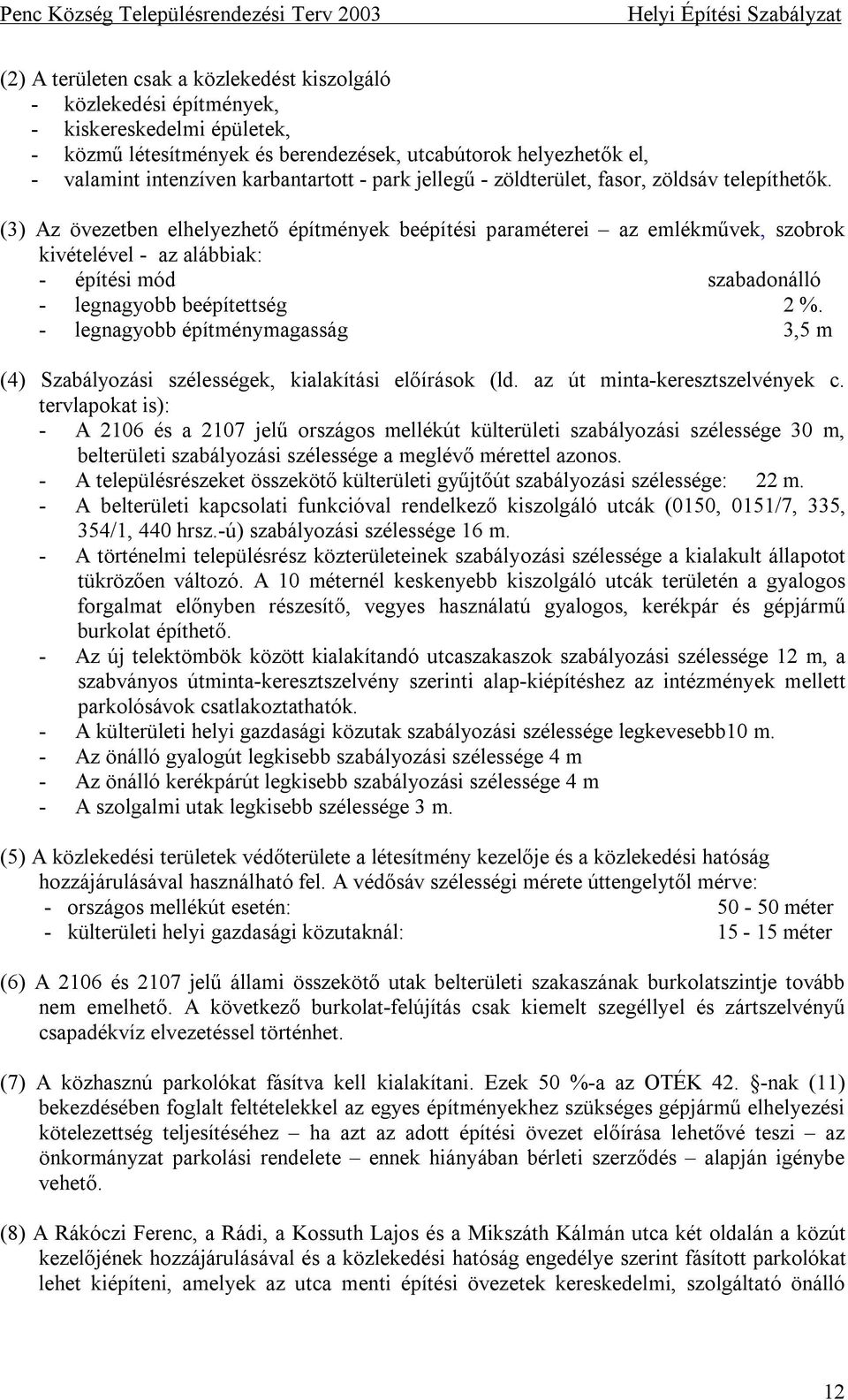 (3) Az övezetben elhelyezhető építmények beépítési paraméterei az emlékművek, szobrok kivételével - az alábbiak: - építési mód szabadonálló - legnagyobb beépítettség 2 %.