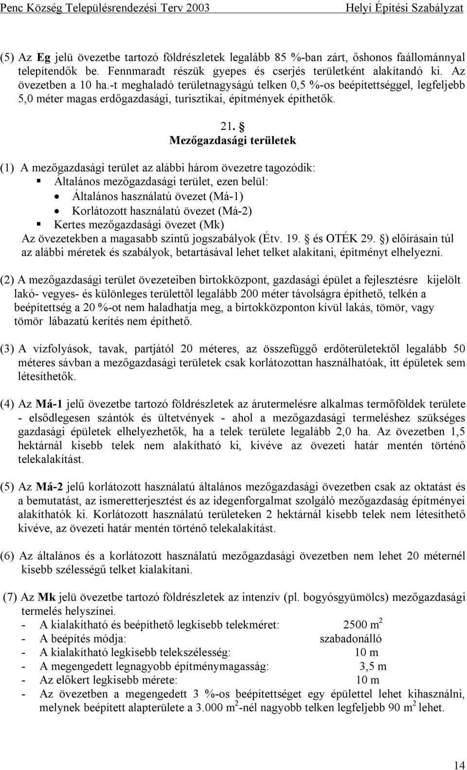 Mezőgazdasági területek (1) A mezőgazdasági terület az alábbi három övezetre tagozódik: Általános mezőgazdasági terület, ezen belül: Általános használatú övezet (Má-1) Korlátozott használatú övezet